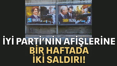 İYİ Parti’nin afişlerine bir haftada iki saldırı!
